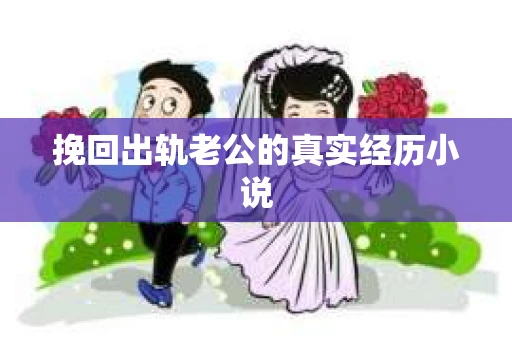 挽回出轨老公的真实经历小说