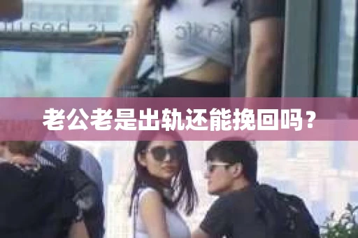 老公老是出轨还能挽回吗？