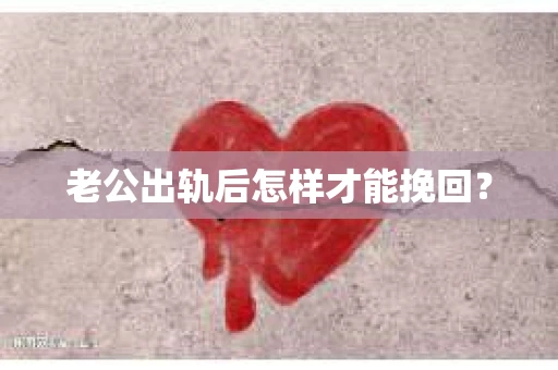 老公出轨后怎样才能挽回？