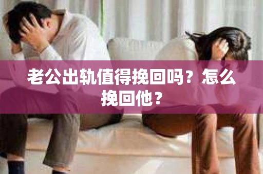 老公出轨值得挽回吗？怎么挽回他？