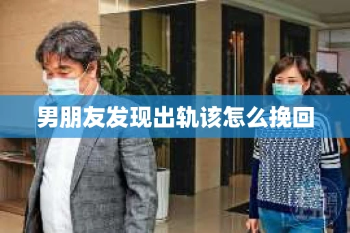 男朋友发现出轨该怎么挽回