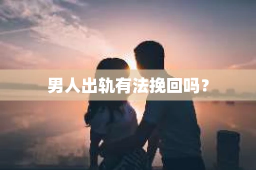 男人出轨有法挽回吗？