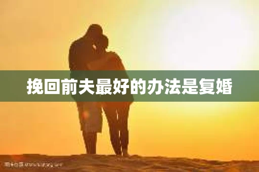 挽回前夫最好的办法是复婚