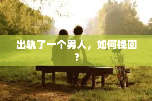 出轨了一个男人，如何挽回？