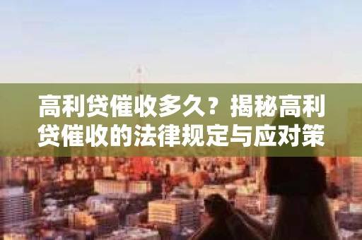 高利贷催收多久？揭秘高利贷催收的法律规定与应对策略