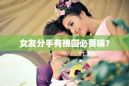 女友分手有挽回必要嘛？