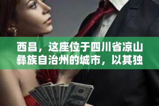 西昌，这座位于四川省凉山彝族自治州的城市，以其独特的自然风光和丰富的民族文化而闻名。然而，在探寻这座城市的秘密时，你是否曾想过，西昌有没有私家侦探呢？今天，我们就来聊聊这个话题。