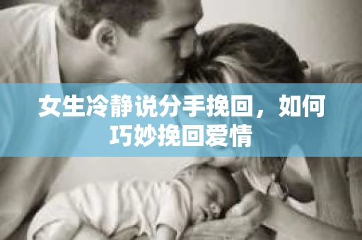 女生冷静说分手挽回，如何巧妙挽回爱情