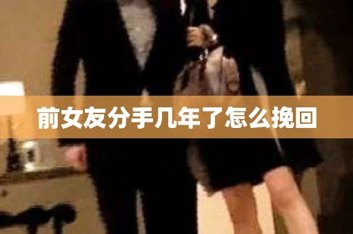 前女友分手几年了怎么挽回