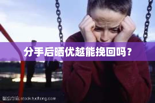 分手后晒优越能挽回吗？